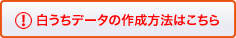 白うちデータの作成方法はこちら